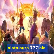 slots ouro 777 old